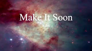 a-ha - Make It Soon (lyrics)