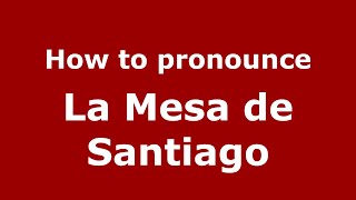 How to pronounce La Mesa De Santiago