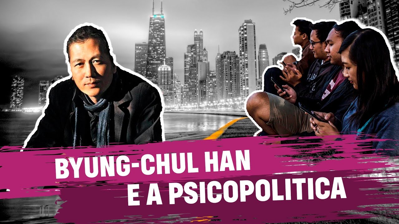 Byung-Chul Han e a Psicopolítica