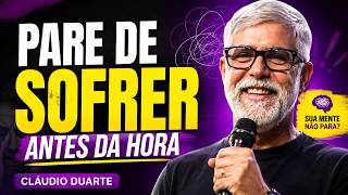 Pastor Cláudio Duarte | PARE DE SOFRER PELO QUE AINDA NEM ACONTECEU