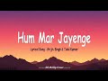 Hum Mar Jayenge Lyrical Song Arijit Singh Tulsi Kumar Ashiqui 2 Bollywood Songs