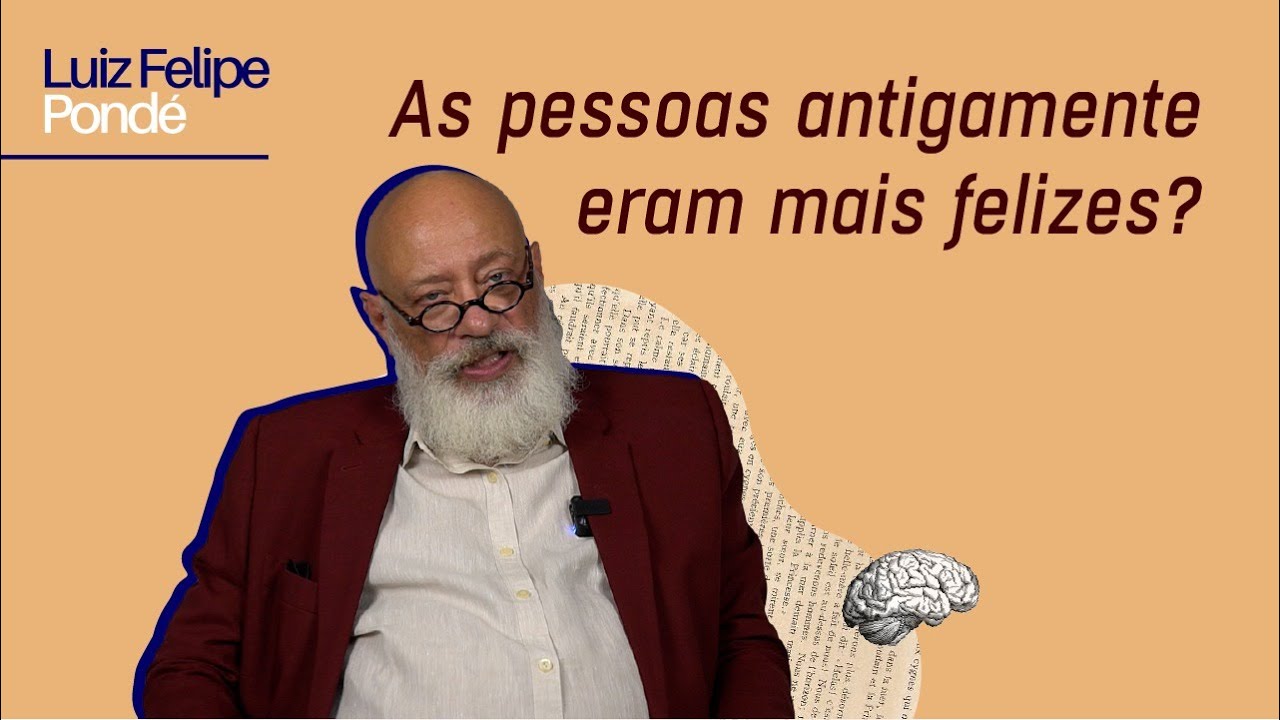 As pessoas antigamente eram mais felizes? | Luiz Felipe Pondé