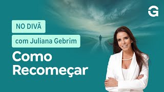 No Divã com Juliana Gebrim | Como Recomeçar