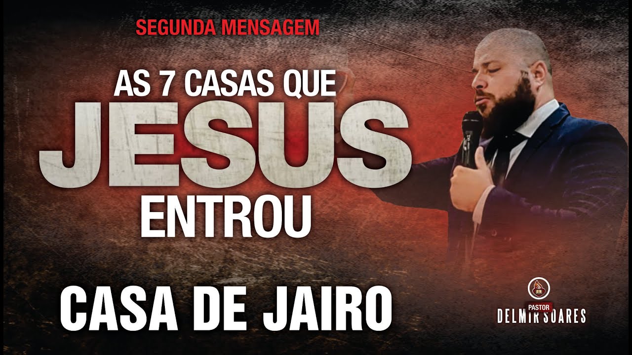 AS 7 CASAS QUE JESUS ENTRO / JESUS NA CASA DE JAIRO //  Pr Delmir Soares
