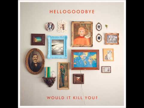 Hellogoodbye - Would It Kill You? (Full Album)