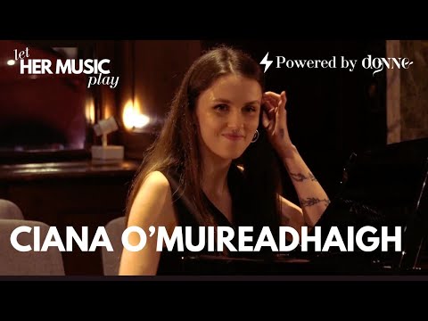 Let HER MUSIC Play - Ciana O’Muireadhaigh