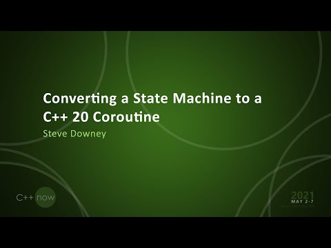 Converting a State Machine to a C++ 20 Coroutine - Steve Downey - [CppNow 2021]