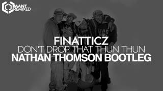 Finatticz - Don't Drop That Thun Thun (Nathan Thomson Bootleg)