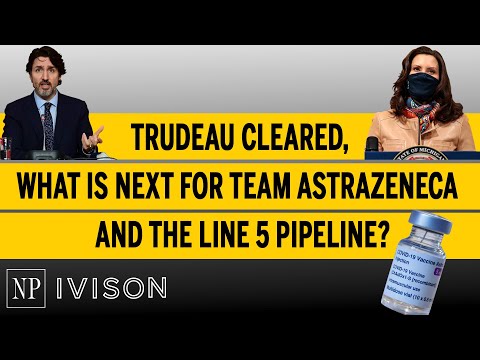 Trudeau cleared, what is next for team AstraZeneca and the Line 5 pipeline? Ivison Episode 9