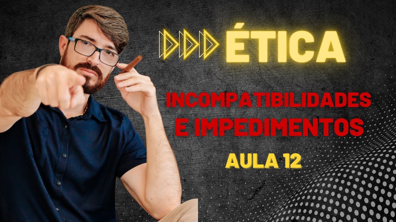 Incompatibilidade e Impedimento   Ética
