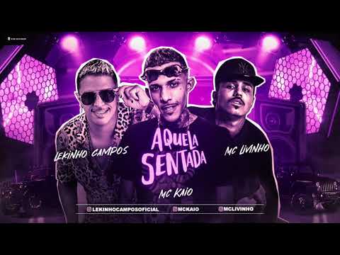 LEKINHO CAMPOS, MC LIVINHO E MC KAIO - AQUELA SENTADA - MÚSICA NOVA