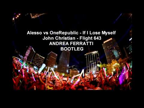 John Christian - Flight 643 Vs Alesso vs OneRepublic - If I Lose Myself - ANDREA FERRATTI-BOOTLEG