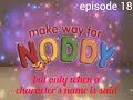 Make Way For Noddy But Only When A Character S Name Is Said Episode 18