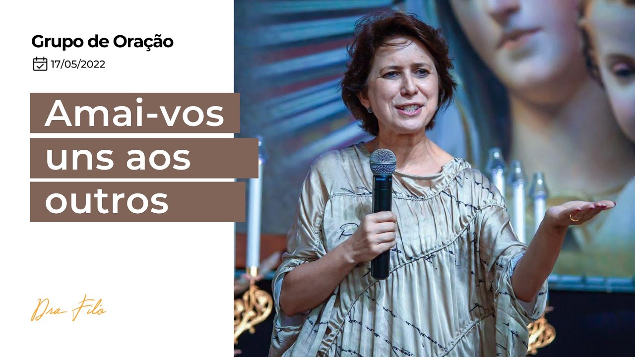 Amai-vos uns aos outros - Grupo de Oração com a Dra. Filó