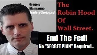 SITUATION CRITICAL: End The Fed? No "Secret Plan" Required! It's Up To YOU. By Gregory Mannarino