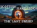 The Last Druid: Scottish Tale Of Magic & Mystery | Relaxing Bedtime Story From Scotland | Cozy ASMR