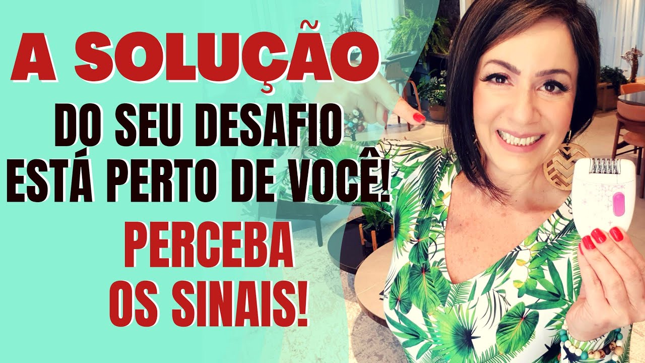 A SOLUÇÃO DO SEU DESAFIO ESTÁ PERTO DE VOCÊ - PERCEBA OS SINAIS