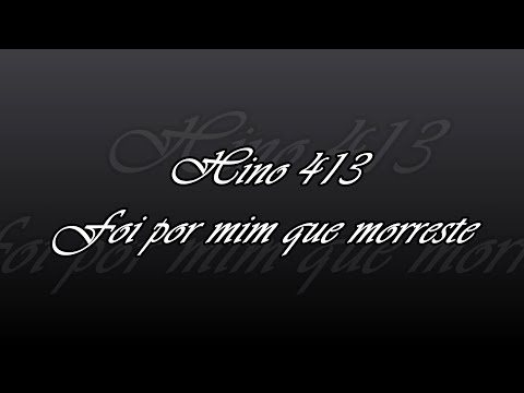 Hino 413 - Foi por mim que morreste