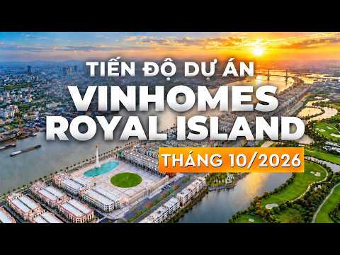 TIẾN ĐỘ DỰ ÁN VINHOMES ROYAL ISLAND 10/2026