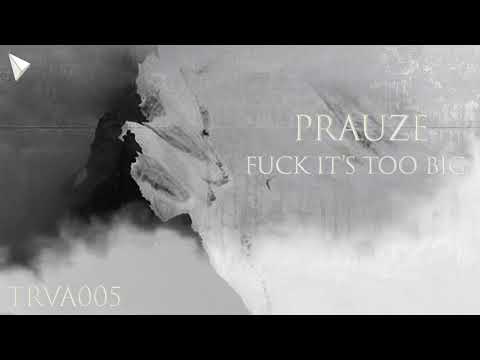 PRAUZE - Fuck It's Too Big [TRVA005]