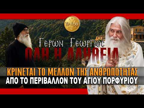 Γέρων Γεώργιος: ΚΡΙΝΕΤΑΙ ΤΟ ΜΕΛΛΟΝ ΤΗΣ ΑΝΘΡΩΠΟΤΗΤΑΣ, ΑΠΟ ΤΟ ΠΕΡΙΒΑΛΛΟΝ ΤΟΥ ΑΓΙΟΥ ΠΟΡΦΥΡΙΟΥ