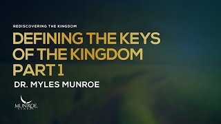 Defining The Keys of The Kingdom Part 1 | Dr. Myles Munroe