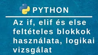 Python programozás - Az if, else, elif feltételek, logikai változók és vizsgálat