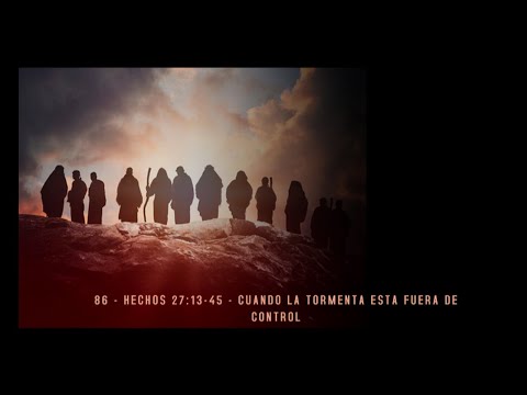 86 HECHOS 27:13-44 CUANDO LA TORMENTA ESTA FUERA DE CONTROL