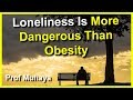 Loneliness Is More Dangerous Than Obesity PROF MUHAYA 2019