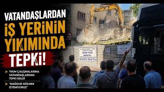 Vatandaşlardan İş Yerinin Yıkımında Tepki