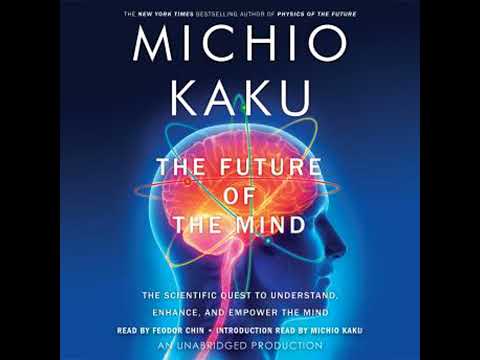 Future of the Mind: The Scientific Quest to Understand, Enhance, and Empower the Mind - Michio Kaku