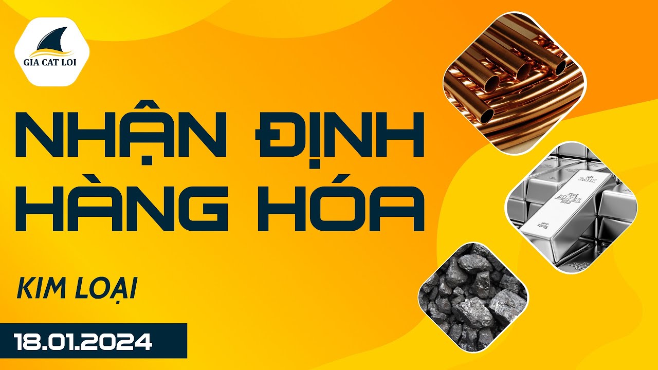 Nhận Định Hàng Hoá Kim Loại Ngày 18/01/2024