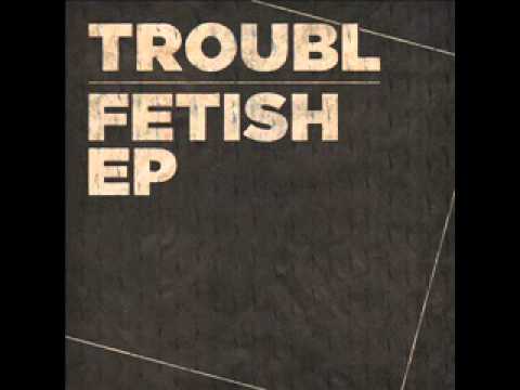 Dj Troubl - Fetish [DUBSTEP]