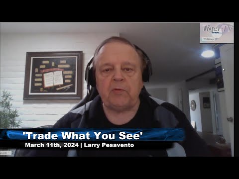 March 11th, Trade What You See with Larry Pesavento on TFNN - 2024