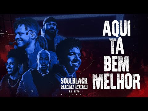 SOULBLACK - AQUI TA BEM MELHOR  ( SAMBA BLACK AO VIVO )