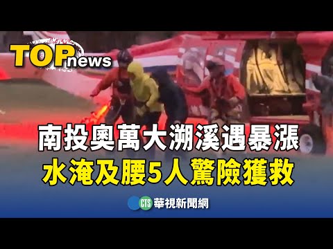 南投奧萬大溯溪遇暴漲　水淹及腰5人驚險獲救