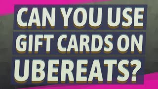 Can you use gift cards on Ubereats?