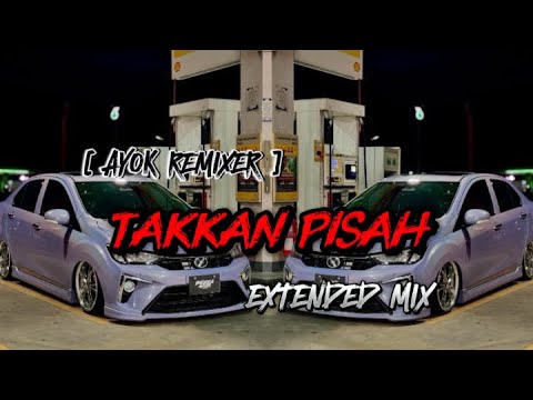 AYOK REMIXER - TAKKAN PISAH (EXTENDED MIX)