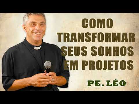 Como transformar seus sonhos em projetos  - Pe. Léo (28 08 05)