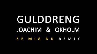 Gulddreng - Se Mig Nu (JOACHIM &amp; OKHOLM Remix)