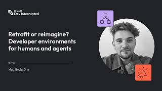 Retrofit or reimagine? Developer environments for humans and agents | Ona’s Matt Boyle (#268)