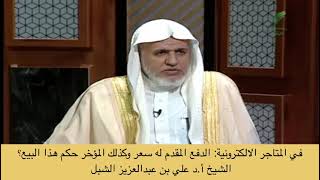 صورة أ.د. علي الشبل | في المتاجر الإلكترونية الدفع المقدم له سعر وكذلك المؤخر حكم هذا البيع؟