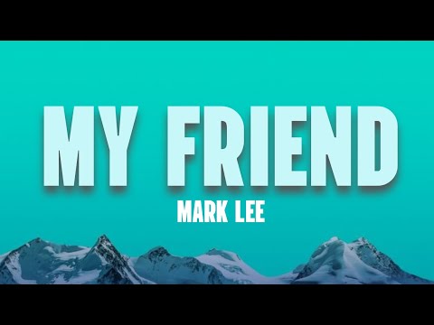 MARK LEE - MY FRIEND (LYRICS)