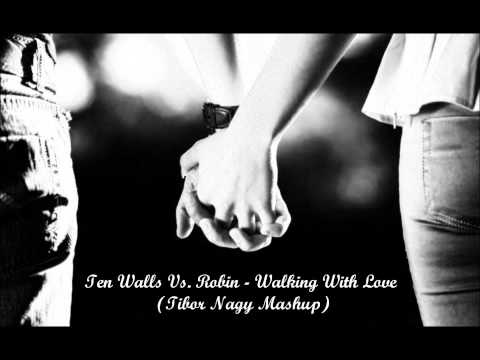 Ten Walls Vs. Robin s - Walking With Love (Tibor Nagy Mashup)