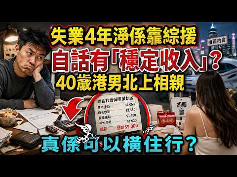 【香江暗潮觀察】失業4年淨係靠綜援，自話有「穩定收入」？40歲港男北上相親真係可以橫住行？#生活經驗#生活小技巧#科普#北上相親#婚戀#相親#綜援#公屋