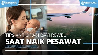 Jangan Takut Ajak Bayi Bepergian, Ini Tips Antisipasi Bayi Rewel saat Naik Pesawat Menurut Psikolog