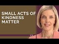 Small Acts Of Kindness Matter