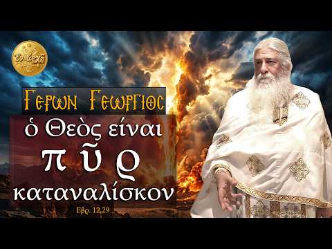 Γέρων Γεώργιος: Ο ΘΕΟΣ ΕΙΝΑΙ ΠΥΡ ΚΑΤΑΝΑΛΙΣΚΟΝ