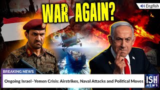 Ongoing Israel–Yemen Crisis: Airstrikes, Naval Attacks & Political Moves