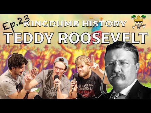 The Teddy Roosevelt Podcast | Kingdumb History Ep. 23